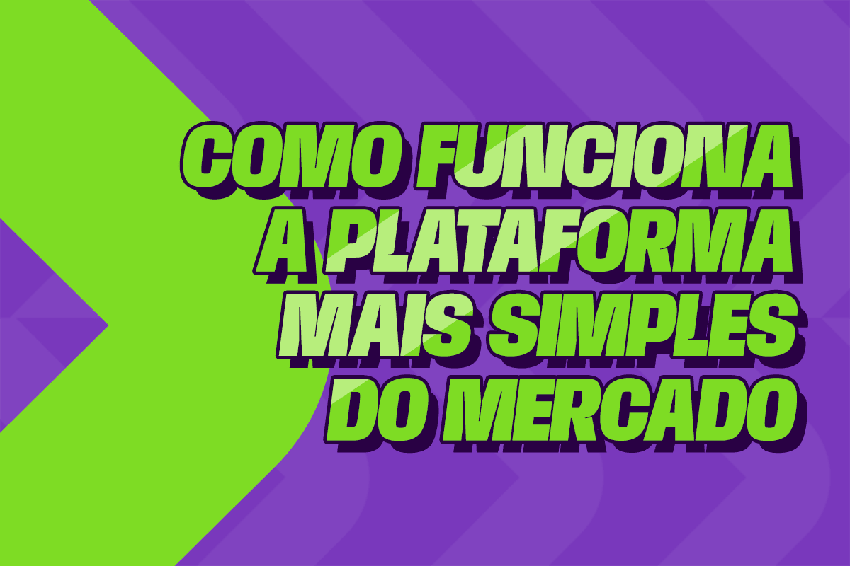 Como funciona a plataforma mais simples do mercado